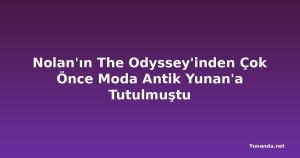 Nolan'ın The Odyssey'inden Çok Önce Moda Antik Yunan'a Tutulmuştu