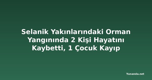 Selanik Yakınlarındaki Orman Yangınında 2 Kişi Hayatını Kaybetti, 1 Çocuk Kayıp
