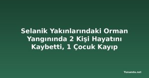 Selanik Yakınlarındaki Orman Yangınında 2 Kişi Hayatını Kaybetti, 1 Çocuk Kayıp