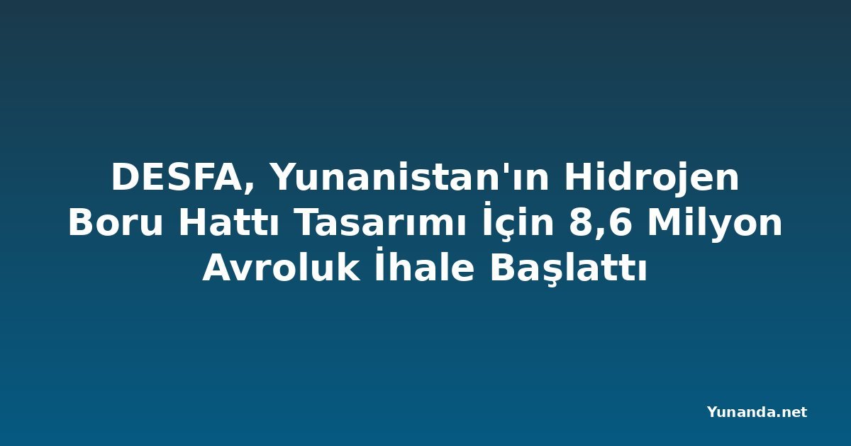 DESFA, Yunanistan'ın Hidrojen Boru Hattı Tasarımı İçin 8,6 Milyon Avroluk İhale Başlattı