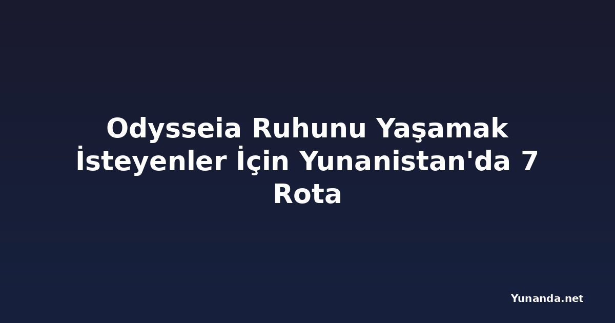 Odysseia Ruhunu Yaşamak İsteyenler İçin Yunanistan'da 7 Rota