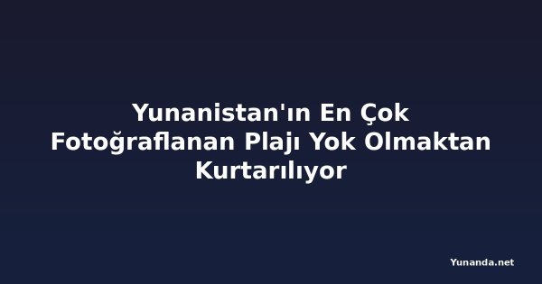 Yunanistan'ın En Çok Fotoğraflanan Plajı Yok Olmaktan Kurtarılıyor