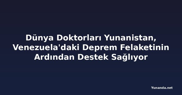 Dünya Doktorları Yunanistan, Venezuela'daki Deprem Felaketinin Ardından Destek Sağlıyor