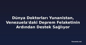 Dünya Doktorları Yunanistan, Venezuela'daki Deprem Felaketinin Ardından Destek Sağlıyor