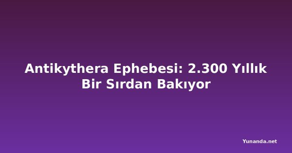 Antikythera Ephebesi: 2.300 Yıllık Bir Sırdan Bakıyor