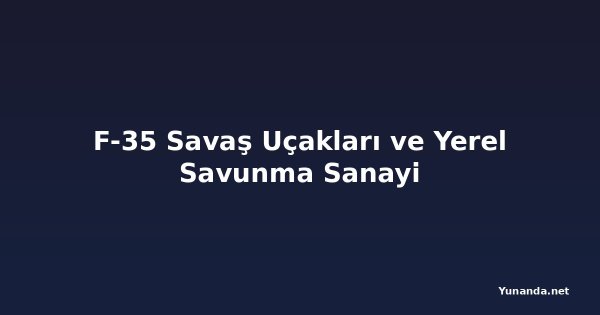 F-35 Savaş Uçakları ve Yerel Savunma Sanayi