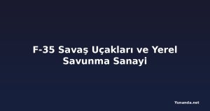 F-35 Savaş Uçakları ve Yerel Savunma Sanayi