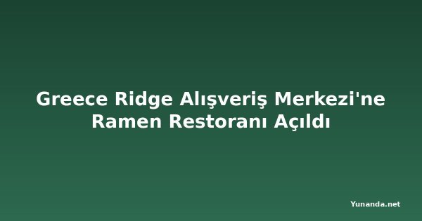 Greece Ridge Alışveriş Merkezi'ne Ramen Restoranı Açıldı