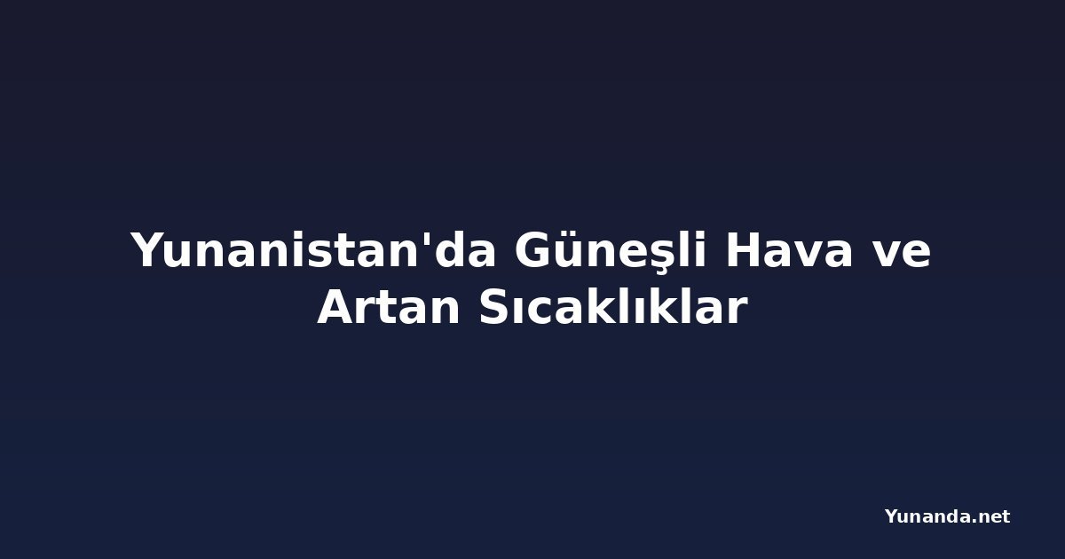 Yunanistan'da Güneşli Hava ve Artan Sıcaklıklar