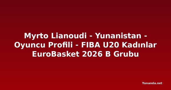 Myrto Lianoudi - Yunanistan - Oyuncu Profili - FIBA U20 Kadınlar EuroBasket 2026 B Grubu