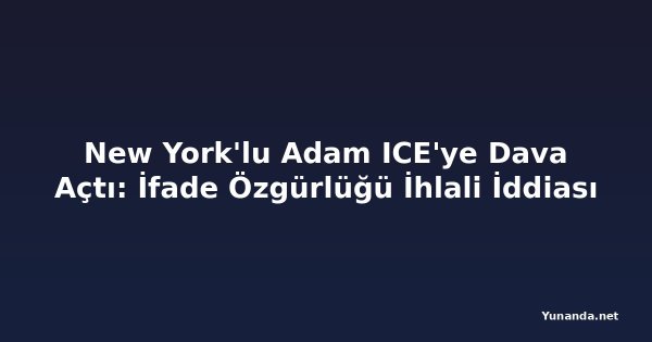 New York'lu Adam ICE'ye Dava Açtı: İfade Özgürlüğü İhlali İddiası