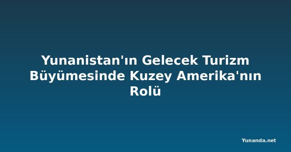 Yunanistan'ın Gelecek Turizm Büyümesinde Kuzey Amerika'nın Rolü