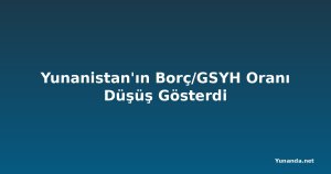 Yunanistan'ın Borç/GSYH Oranı Düşüş Gösterdi