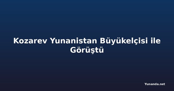 Kozarev Yunanistan Büyükelçisi ile Görüştü