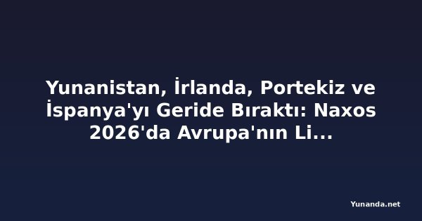 Yunanistan, İrlanda, Portekiz ve İspanya'yı Geride Bıraktı: Naxos 2026'da Avrupa'nın Lider Ada Turizm Destinasyonu Seçildi
