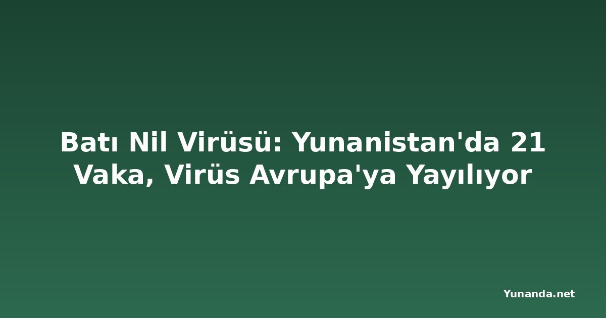 Batı Nil Virüsü: Yunanistan'da 21 Vaka, Virüs Avrupa'ya Yayılıyor