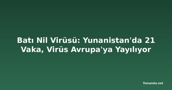 Batı Nil Virüsü: Yunanistan'da 21 Vaka, Virüs Avrupa'ya Yayılıyor