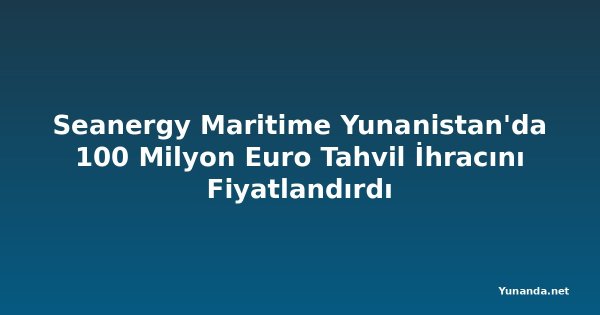 Seanergy Maritime Yunanistan'da 100 Milyon Euro Tahvil İhracını Fiyatlandırdı