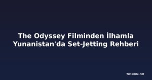 The Odyssey Filminden İlhamla Yunanistan'da Set-Jetting Rehberi