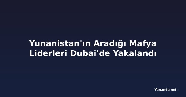 Yunanistan'ın Aradığı Mafya Liderleri Dubai'de Yakalandı