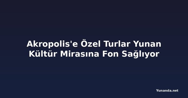 Akropolis'e Özel Turlar Yunan Kültür Mirasına Fon Sağlıyor