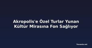 Akropolis'e Özel Turlar Yunan Kültür Mirasına Fon Sağlıyor