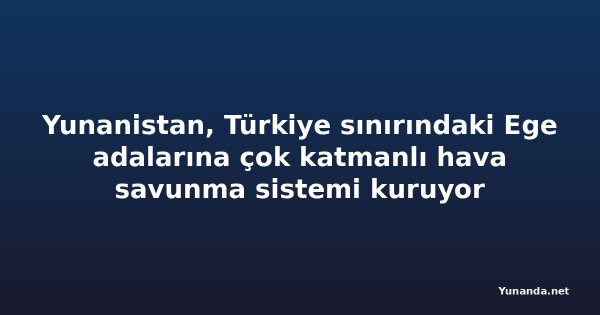 Yunanistan, Türkiye sınırındaki Ege adalarına çok katmanlı hava savunma sistemi kuruyor