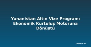 Yunanistan Altın Vize Programı Ekonomik Kurtuluş Motoruna Dönüştü