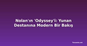 Nolan'ın 'Odyssey'i: Yunan Destanına Modern Bir Bakış