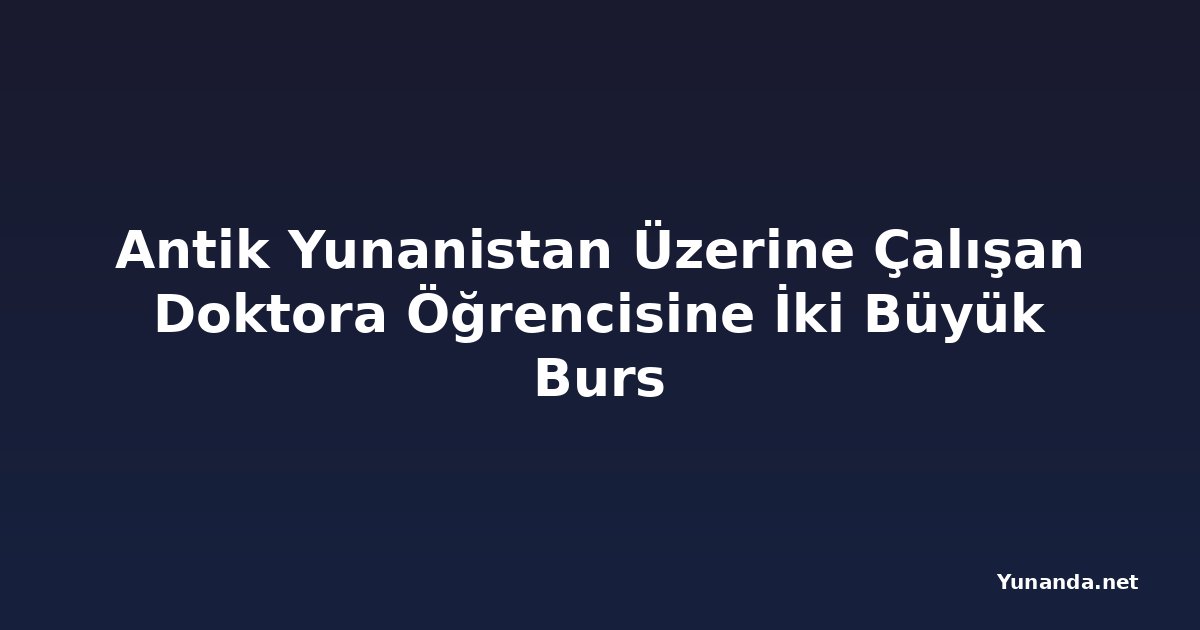 Antik Yunanistan Üzerine Çalışan Doktora Öğrencisine İki Büyük Burs