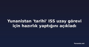 Yunanistan 'tarihi' ISS uzay görevi için hazırlık yaptığını açıkladı