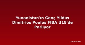 Yunanistan'ın Genç Yıldızı Dimitrios Poulos FIBA U18'de Parlıyor