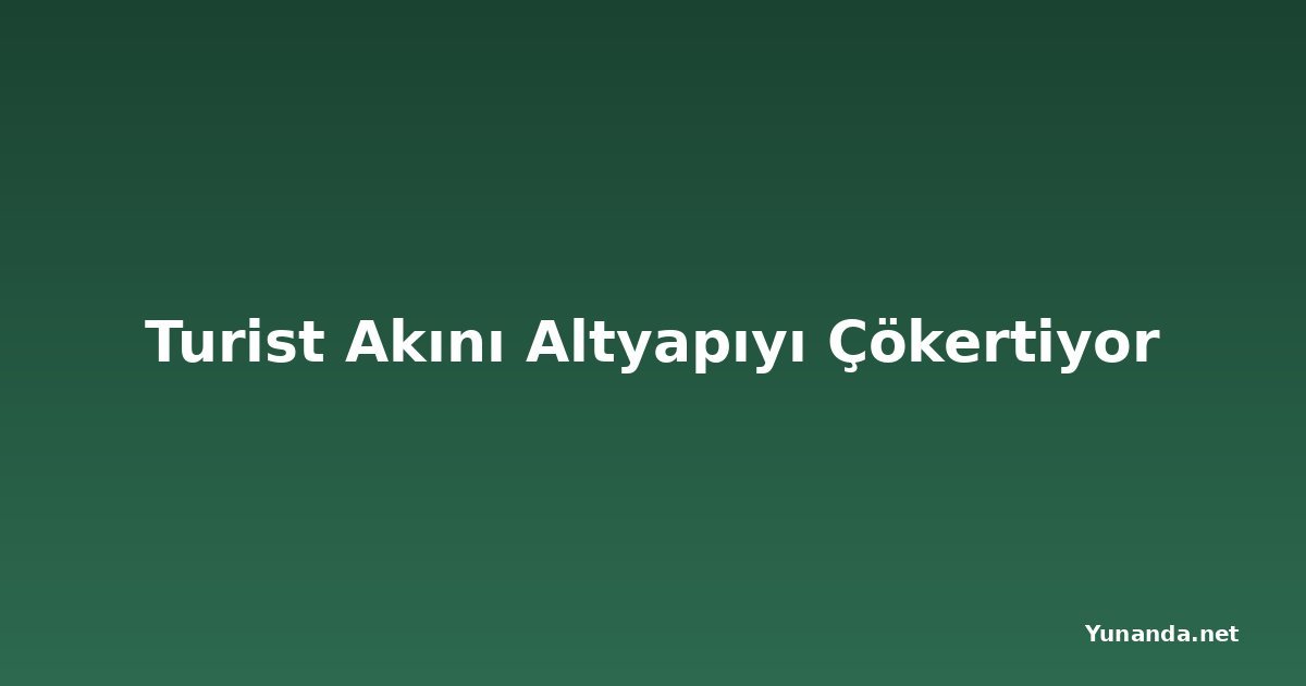 Turist Akını Altyapıyı Çökertiyor