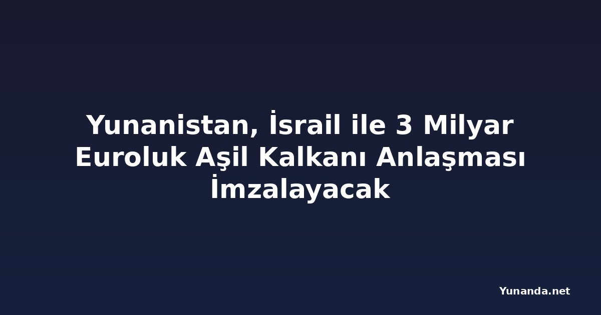 Yunanistan, İsrail ile 3 Milyar Euroluk Aşil Kalkanı Anlaşması İmzalayacak