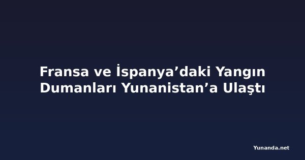 Fransa ve İspanya’daki Yangın Dumanları Yunanistan’a Ulaştı