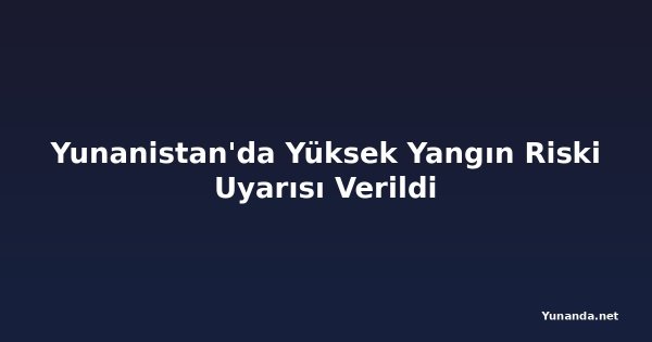 Yunanistan'da Yüksek Yangın Riski Uyarısı Verildi