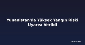 Yunanistan'da Yüksek Yangın Riski Uyarısı Verildi