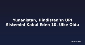 Yunanistan, Hindistan’ın UPI Sistemini Kabul Eden 10. Ülke Oldu