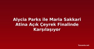 Alycia Parks ile Maria Sakkari Atina Açık Çeyrek Finalinde Karşılaşıyor