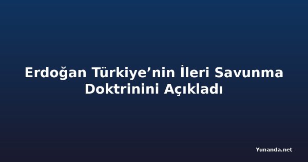 Erdoğan Türkiye’nin İleri Savunma Doktrinini Açıkladı