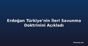 Erdoğan Türkiye’nin İleri Savunma Doktrinini Açıkladı