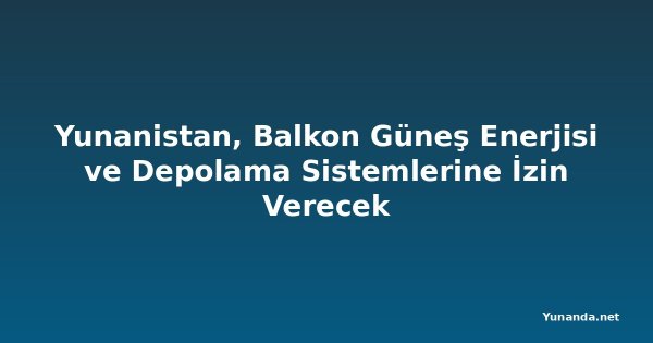 Yunanistan, Balkon Güneş Enerjisi ve Depolama Sistemlerine İzin Verecek