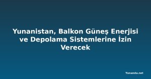 Yunanistan, Balkon Güneş Enerjisi ve Depolama Sistemlerine İzin Verecek
