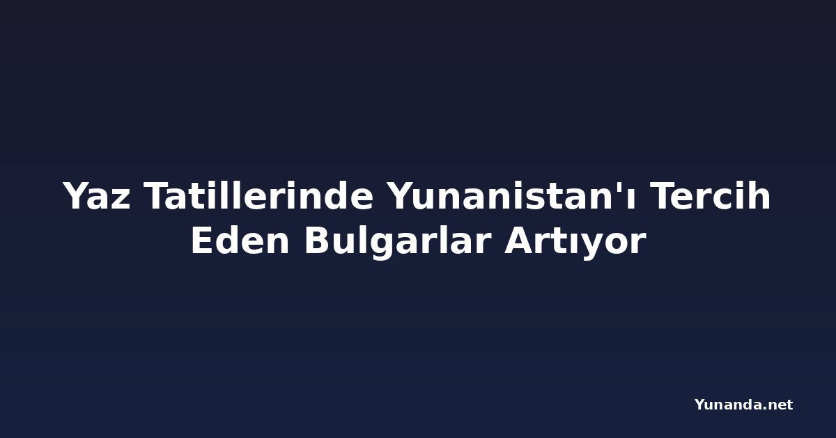 Yaz Tatillerinde Yunanistan'ı Tercih Eden Bulgarlar Artıyor