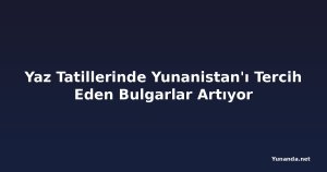 Yaz Tatillerinde Yunanistan'ı Tercih Eden Bulgarlar Artıyor