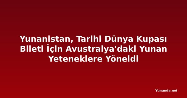 Yunanistan, Tarihi Dünya Kupası Bileti İçin Avustralya'daki Yunan Yeteneklere Yöneldi