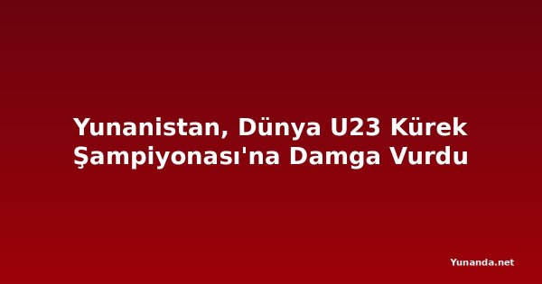 Yunanistan, Dünya U23 Kürek Şampiyonası'na Damga Vurdu