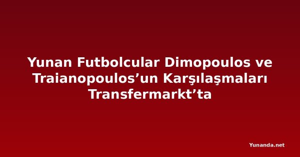 Yunan Futbolcular Dimopoulos ve Traianopoulos’un Karşılaşmaları Transfermarkt’ta