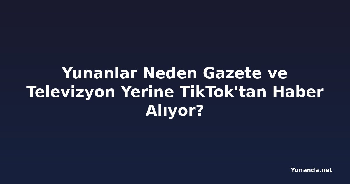 Yunanlar Neden Gazete ve Televizyon Yerine TikTok'tan Haber Alıyor?