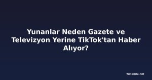 Yunanlar Neden Gazete ve Televizyon Yerine TikTok'tan Haber Alıyor?